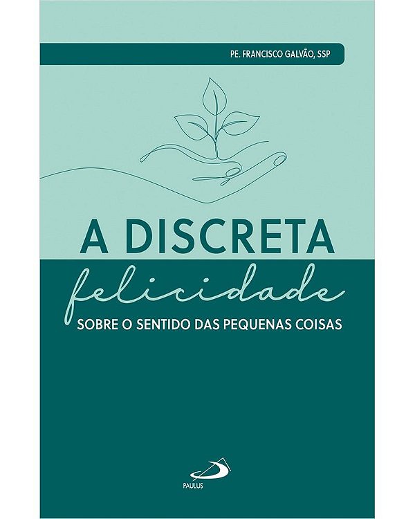 Livro A Discreta Felicidade    Sobre O Sentido Das Pequen...