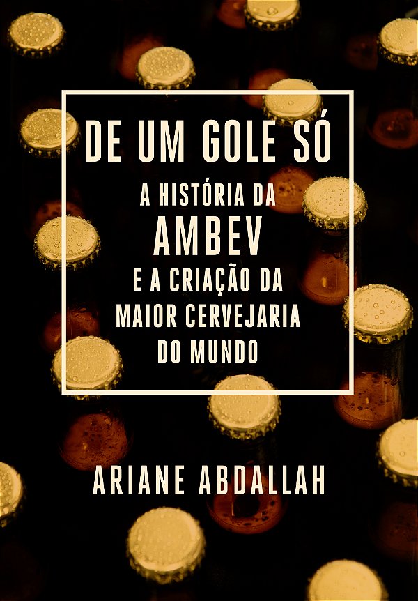 Livro De um gole só: A história da Ambev e a criação da m...