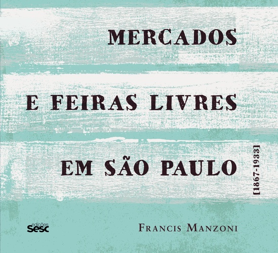 Livro Mercados e feiras livres em São Paulo: 1867-1933