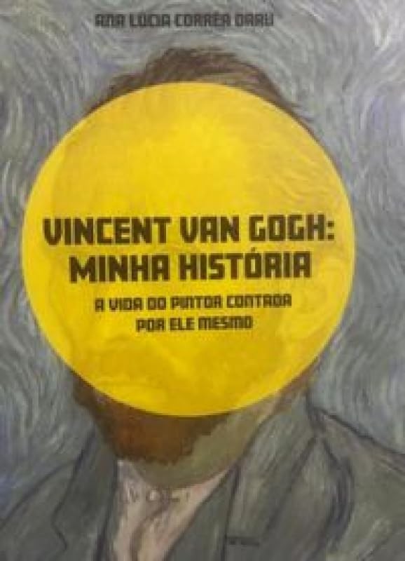 Vincent Van Gogh: Minha História - A Vida Do Pintor Contada Por Ele Mesmo