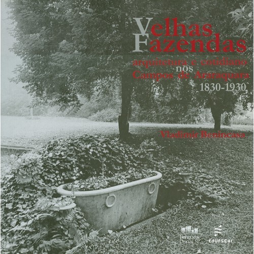 Velhas Fazendas - Arquitetura E Cotidiano Nos Campos De Araraquara 1830-1930