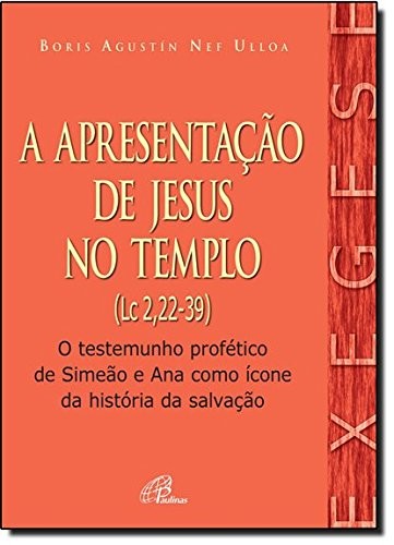 Apresentação De Jesus No Templo (A) (Lc 2,22-39): O Testemunho Profético De Simeão E Ana Como Ícone Da História Da Salvação