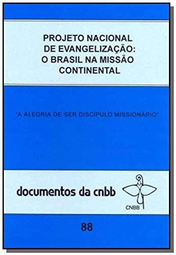 Projeto Nacional De Evangelização - O Brasil Na Missão Continental: A Alegria De Ser Discípulo Missionário - Doc. 88 Cnbb