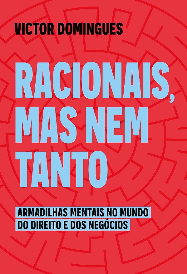 Racionais, Mas Nem Tanto - Armadilhas Mentais No Mundo Do Direito E Dos Negócios