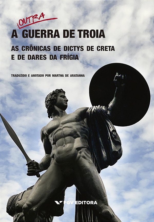 A Outra Guerra De Troia: As Crônicas De Dictys De Creta E De Dares Da Frígia