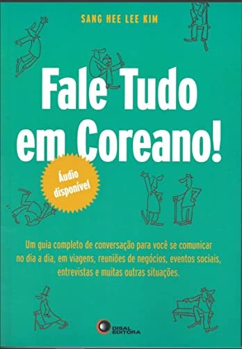Fale tudo em coreano!: Um guia completo de conversação para você se comunicar no dia a dia, em viagens, reuniões de negócios, eventos sociais, entrevistas e muitas outras situações
