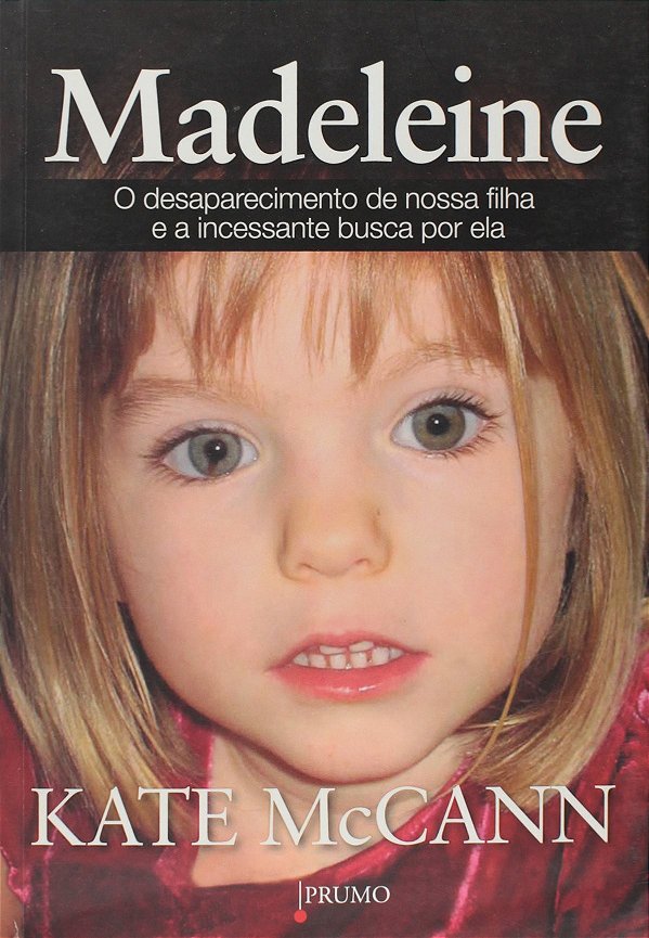 Madeleine: o desaparecimento de nossa filha e a incessante busca por ela