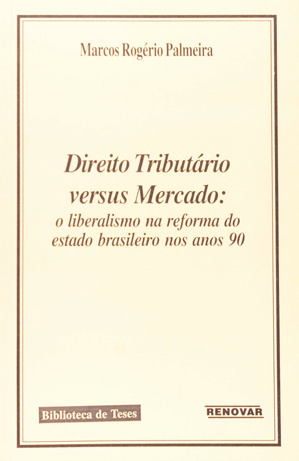 Direito Tributário Versus Mercado: O Liberalismo na Reforma do Estado Brasileiro nos Anos 90