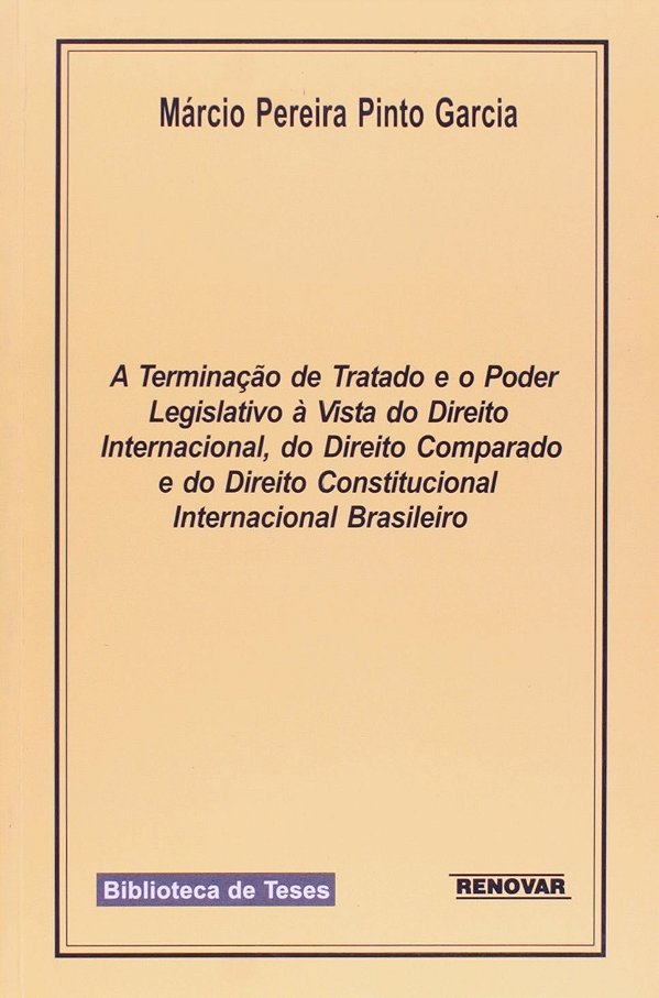 A terminação de tratado e o poder legislativo à vista do direito internacional, do direito comparado e do direito constitucional internacional brasileiro