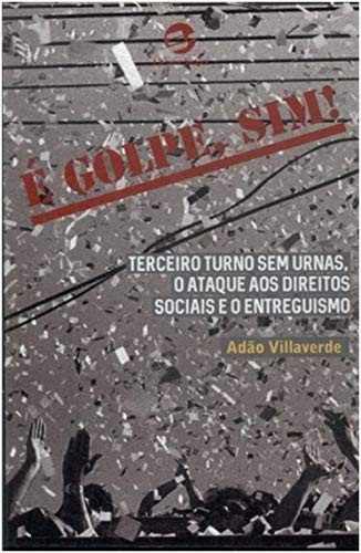 é golpe, sim!: terceiro turno sem urnas, o ataque aos direitos sociais e o entreguismo