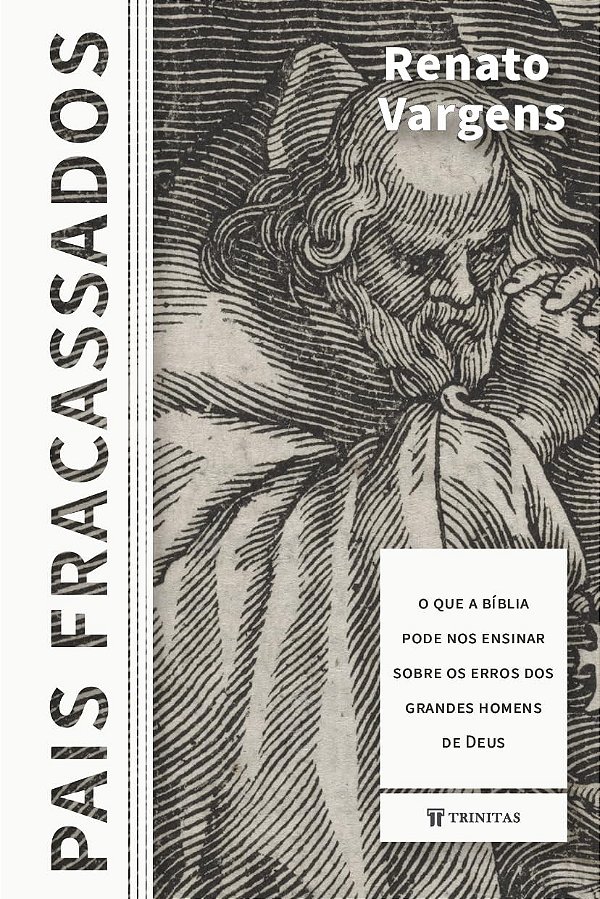 Pais fracassados: o que a Bíblia pode nos ensinar sobre os erros dos grandes homens de Deus