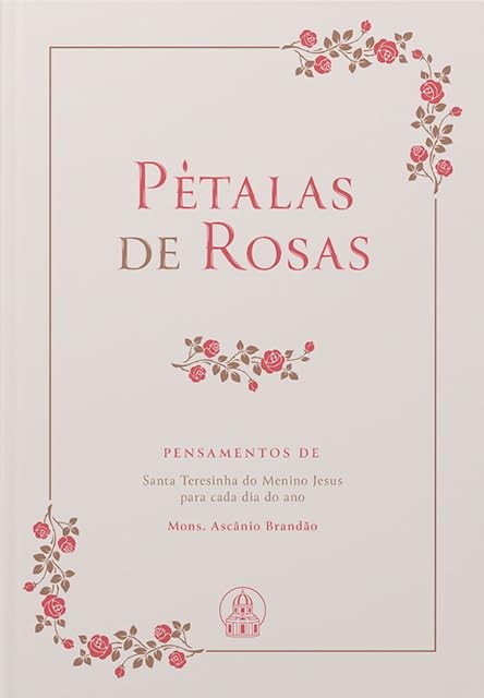 Pétalas De Rosas - Pensamentos De Santa Teresinha Para Cada Dia Do Ano