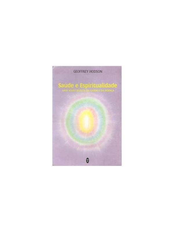 Saúde E Espiritualidade - Uma Visão Oculta Da Saúde E Da Doença