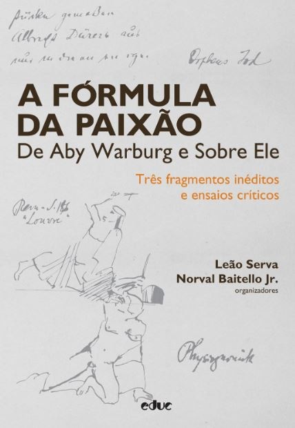 A Fórmula Da Paixão De Aby Warburg E Sobre Ele - Três Fragmentos Inéditos E Ensaios Críticos