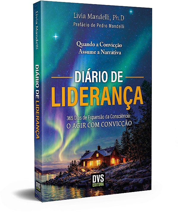 Diário De Liderança - 365 Dias De Expansão Da Consciência: O Agir Com Convicção