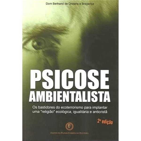 Psicose Ambientalista - Os Bastidores Do Ecoterrorismo Para Implantar