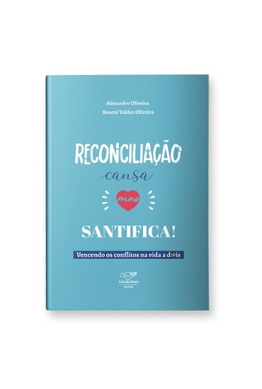 Reconciliação Cansa, Mas Santifica! - Vencendo Os Conflitos Na Vida A Dois