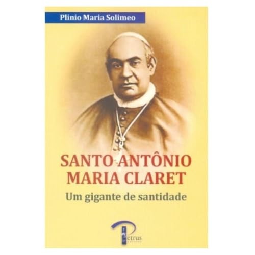 Santo Antônio Maria Claret - Um Gigante De Santidade