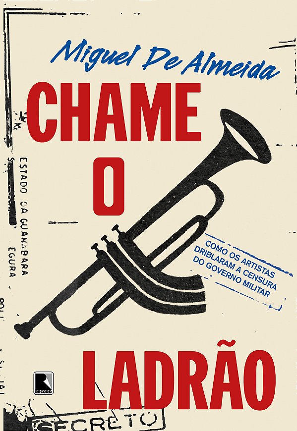 Chame o ladrão: como os artistas driblaram a censura do governo militar