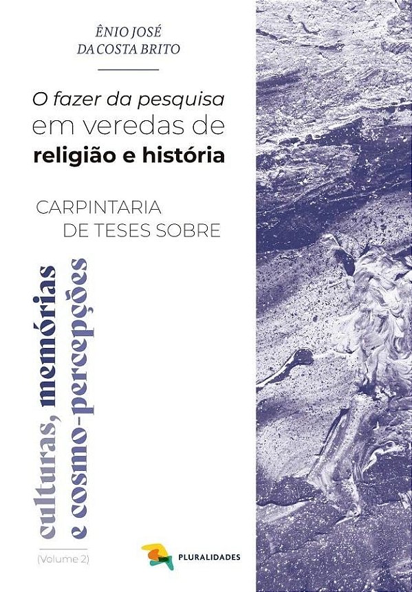 O Fazer Da Pesquisa Em Veredas De Religião E História - Carpintaria De Teses Sobre Culturas, Memórias E Cosmo-Percepções