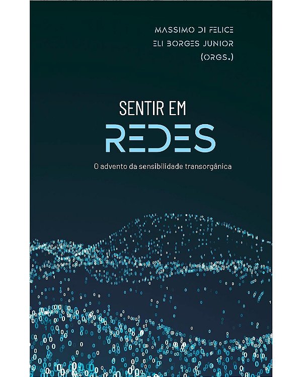 Sentir Em Redes - O Advento Da Sensibilidade Transorgânica