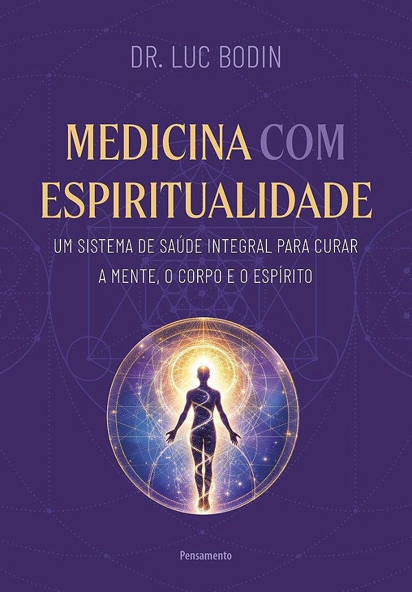 Medicina com espiritualidade: Um sistema de saúde integral para curar a mente, o corpo e o espírito