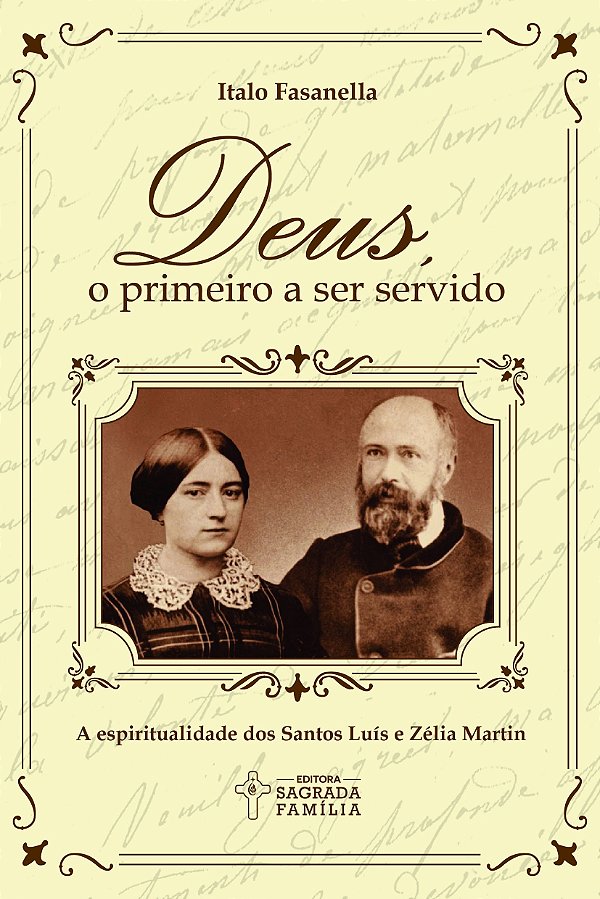 Deus, o primeiro a ser servido: A espiritualidade dos santos Luís e Zélia Martin
