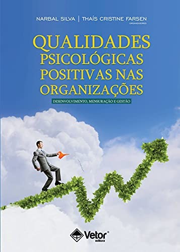 Qualidades Psicológicas Positivas Nas Organizações: Desenvolvimento, Mensuração E Gestão