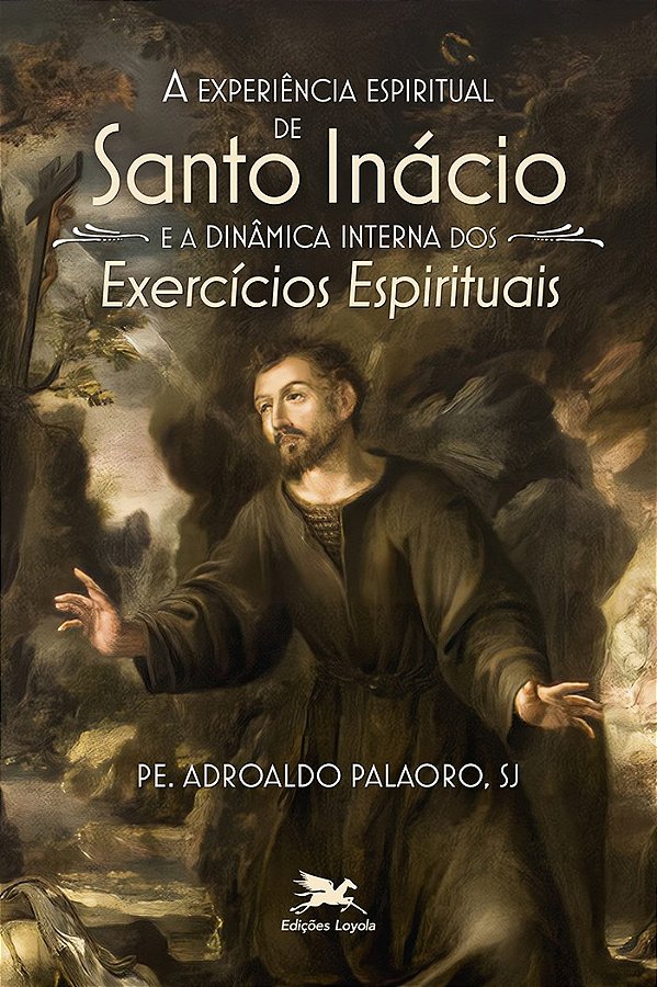 A experiência espiritual de Santo Inácio e a dinâmica interna dos Exercícios Espirituais