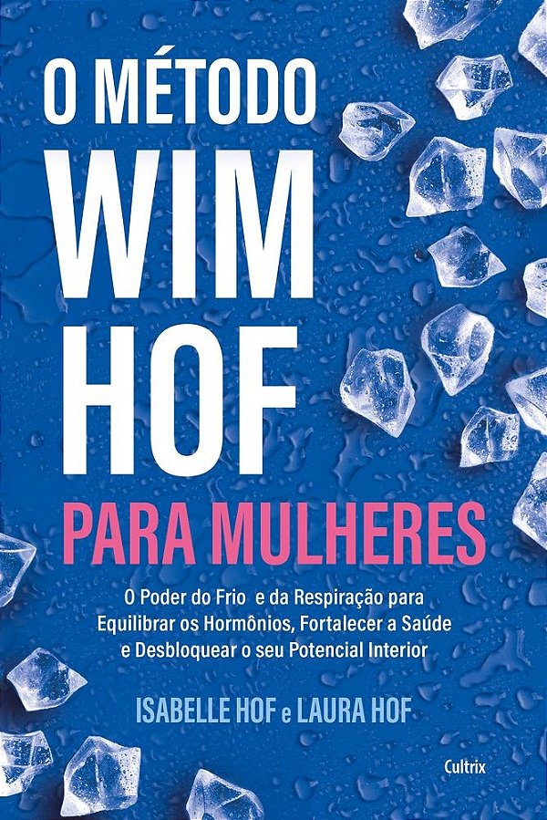 O Método Wim Hof para mulheres: O poder do frio e da respiração para equilibrar os hormônios, fortalecer a saúde e desbloquear o seu potencial interior
