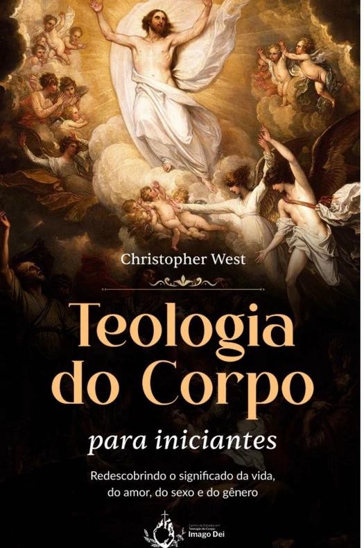 Teologia Do Corpo Para Iniciantes - Redescobrindo O Significado Da Vida, Do Amor, Do Sexo E Do Gênero