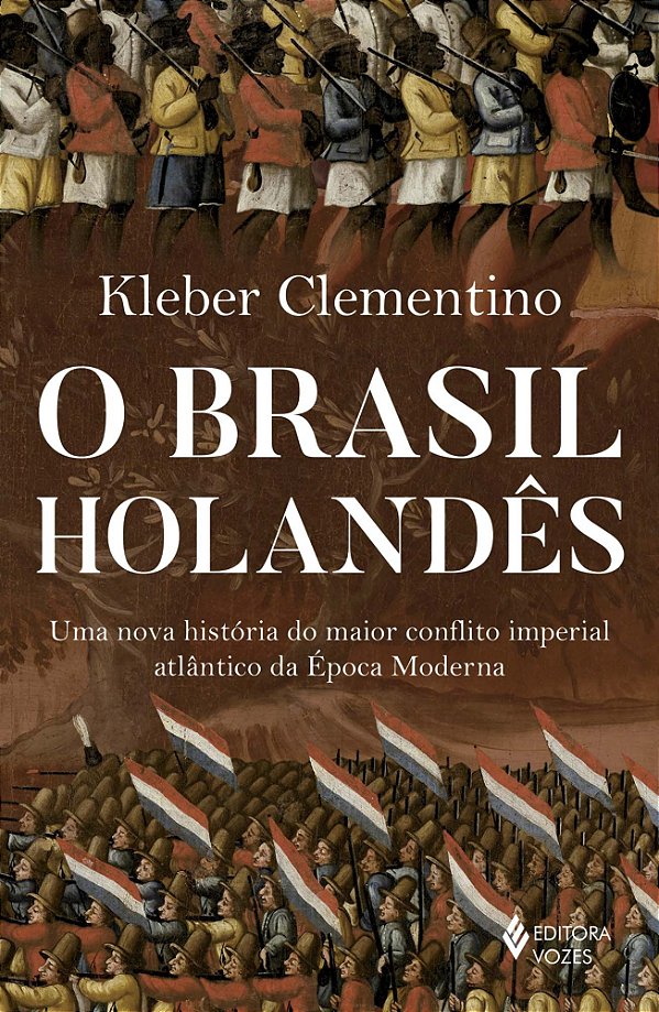 O Brasil holandês: Uma nova história do maior conflito imperial atlântico da época moderna