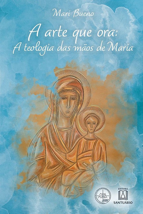 A Arte que Ora: A Teologia das Mãos de Maria (Coleção Escola de Maria - 27) (Volume 1)