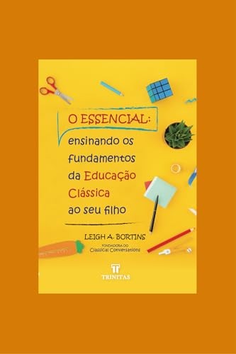 O essencial: ensinando os fundamentos da educação clássica ao seu filho