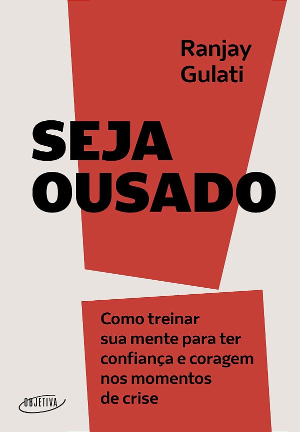 Seja ousado: como treinar sua mente para ter confiança e coragem nos momentos de crise