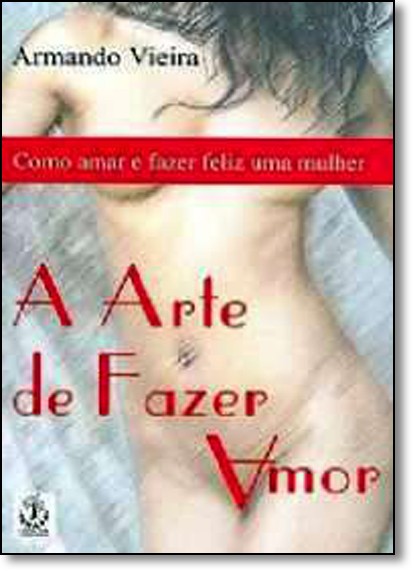 Arte De Fazer Amor - Como Amar E Fazer Feliz Uma Mulher - 1