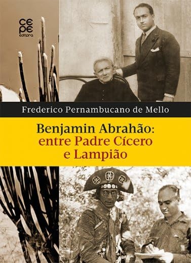 Benjamin Abrahão: Entre Padre Cícero E Lampião