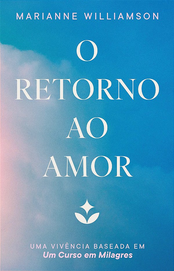 O retorno ao amor: Uma vivência baseada em Um Curso em Milagres