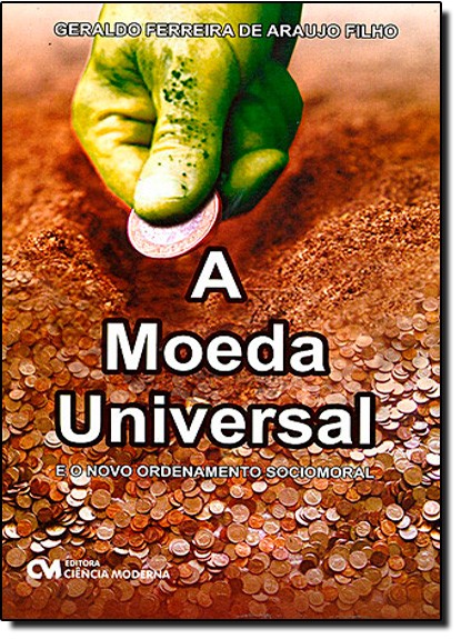 A Moeda Universal - E O Novo Ordenamento Sociomoral - 1
