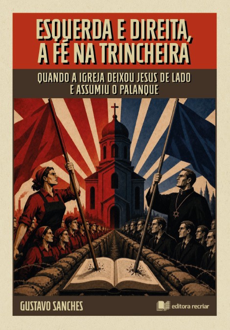 Esquerda e direita, a fé na trincheira: quando a igreja deixou Jesus de lado e assumiu o palanque