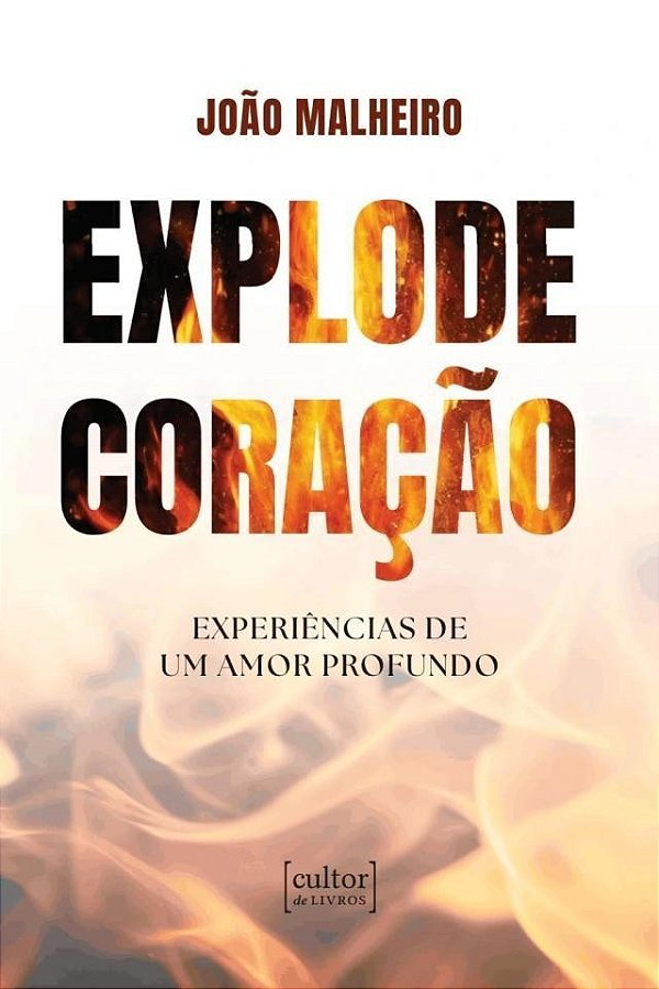 Explode Coração - Experiências De Um Amor Profundo