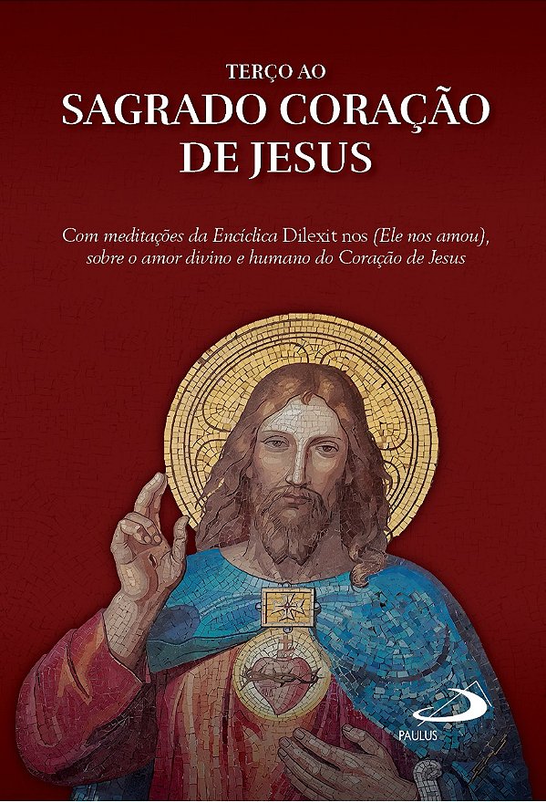 Terço ao Sagrado Coração de Jesus: Com Meditações de Encíclica Dilexit nos (ele nos amou), sobre o Amor Divino e Humano do Coração de Jesus