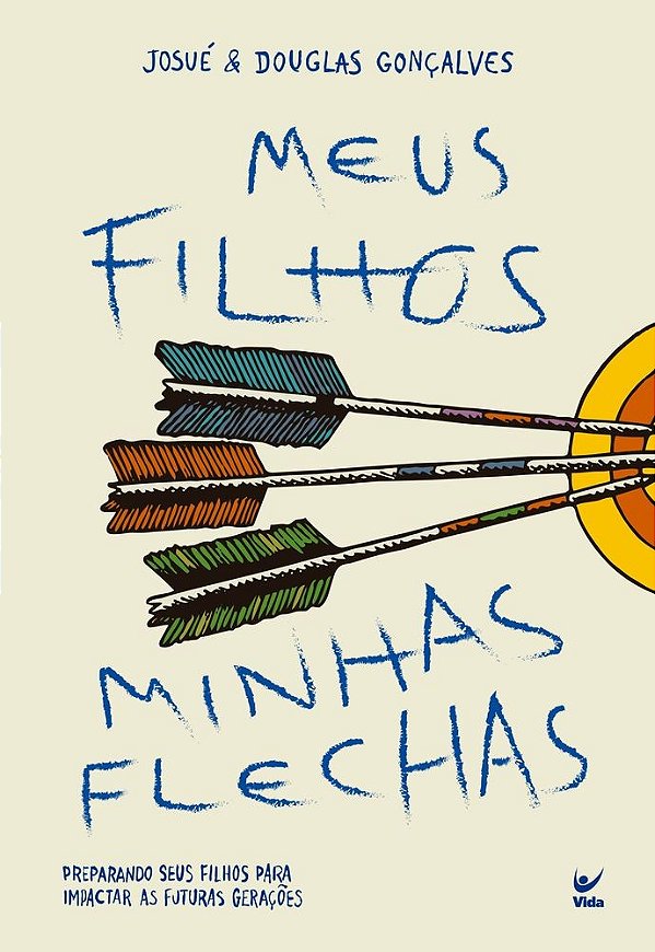 MEUS FILHOS, MINHAS FLECHAS: Preparando seus filhos para impactar as futuras gerações