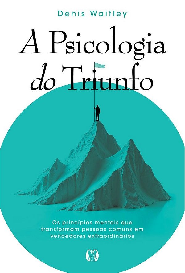 A psicologia do triunfo: Os princípios mentais que transformam pessoas comuns em vencedores extraordinários