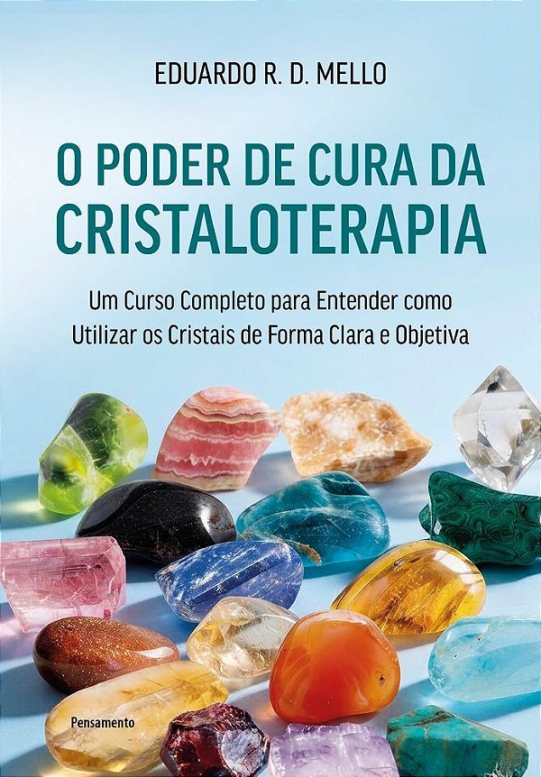 O poder de cura da cristaloterapia: Um curso completo para entender como utilizar os cristais de forma clara e objetiva