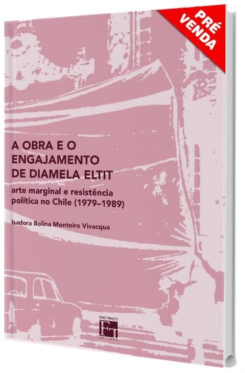 A Obra E O Engajamento De Diamela Eltit : Arte Marginal E Resistência Política No Chile (1979-1989)