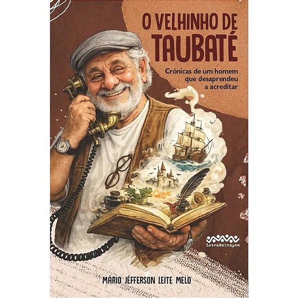 Velhinho de Taubaté, O: Crônicas de um homem que desaprendeu a acreditar