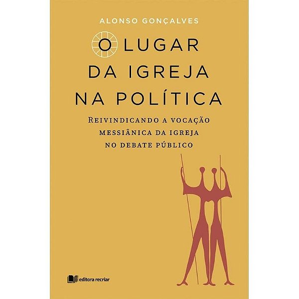 O lugar da igreja na política: reivindicando a vocação messiânica da igreja no debate político