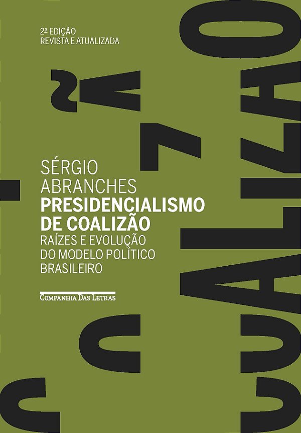 Presidencialismo de coalizão (edição revista e atualizada): raízes e evolução do modelo político brasileiro
