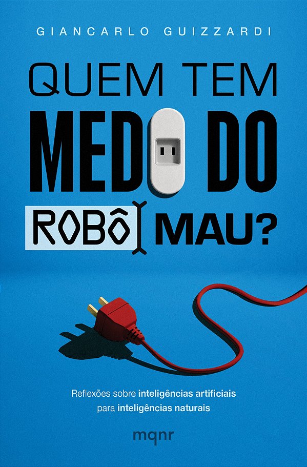 Quem tem medo do robô mau?: Reflexões sobre inteligências artificiais para inteligências naturais (Volume 1)